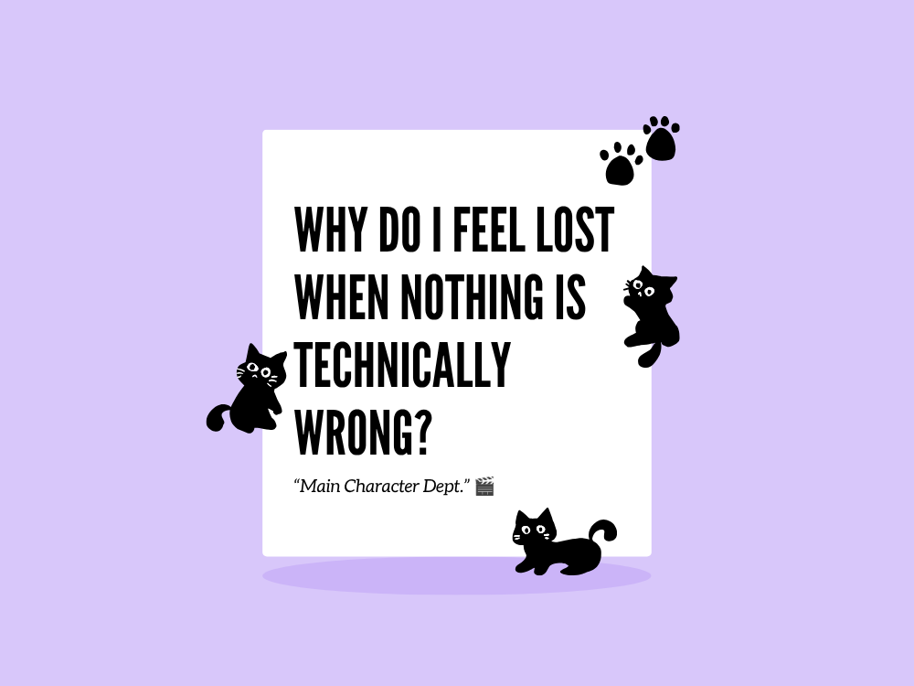 Why Do I Feel Lost When Nothing Is Technically Wrong?