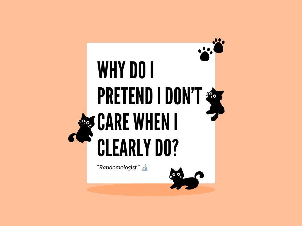 Why Do I Pretend I Don’t Care When I Clearly Do?