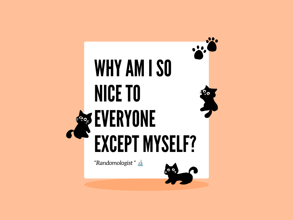 Why Am I So Nice to Everyone Except Myself?